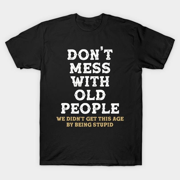 Don't mess with old people Funny Tee Gift for Father's Day T-Shirt by rebuffquagga